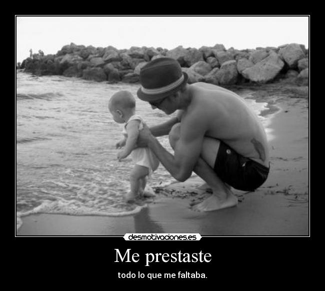Me prestaste - todo lo que me faltaba.