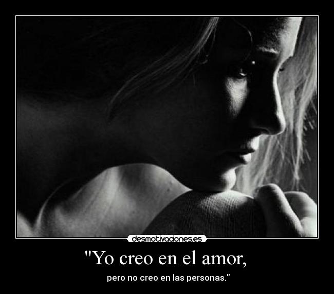 Yo creo en el amor,  -  pero no creo en las personas.