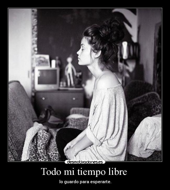 Todo mi tiempo libre - lo guardo para esperarte.