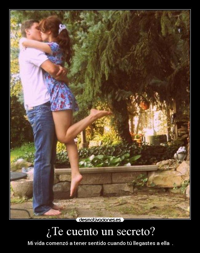 ¿Te cuento un secreto? - Mi vida comenzó a tener sentido cuando tú llegastes a ella ♥.