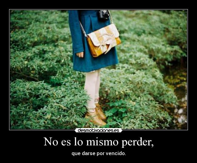 No es lo mismo perder, - que darse por vencido.