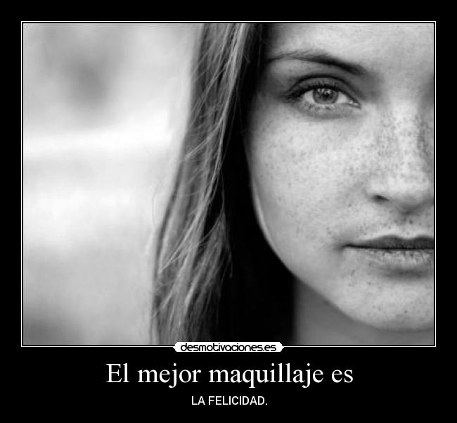 El mejor maquillaje es - LA FELICIDAD.