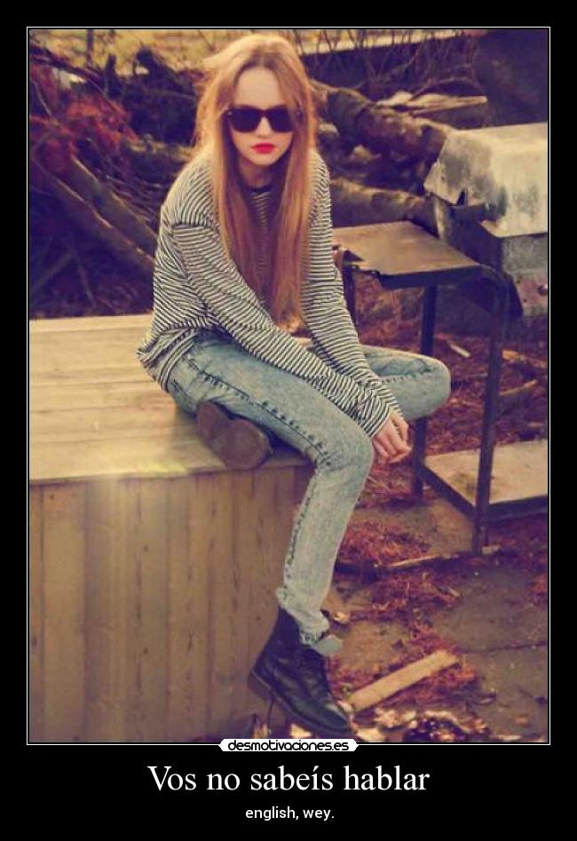 Vos no sabeís hablar - english, wey.