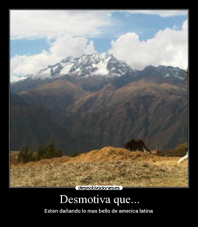 Desmotiva que... - Esten dañando lo mas bello de america latina
