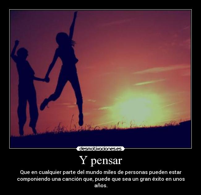Y pensar -