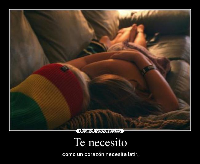 Te necesito - como un corazón necesita latir.