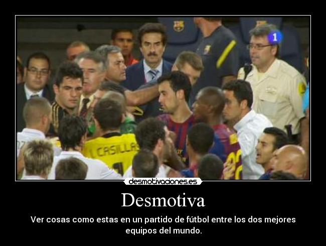 Desmotiva - Ver cosas como estas en un partido de fútbol entre los dos mejores
equipos del mundo.