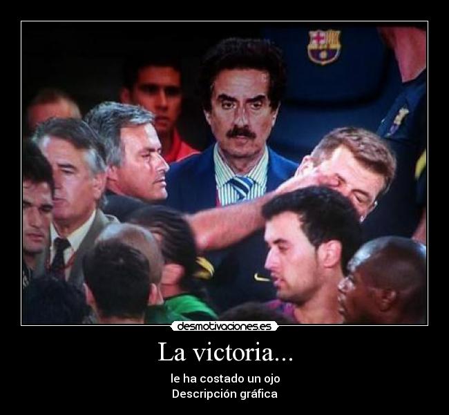 La victoria... - le ha costado un ojo
Descripción gráfica