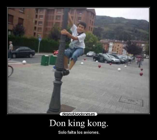 Don king kong. - Solo falta los aviones.