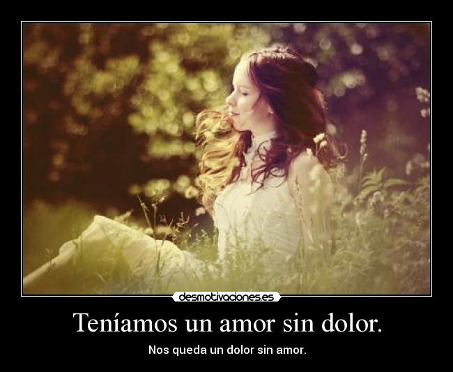 Teníamos un amor sin dolor. - 