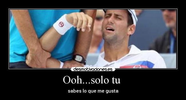 Ooh...solo tu -