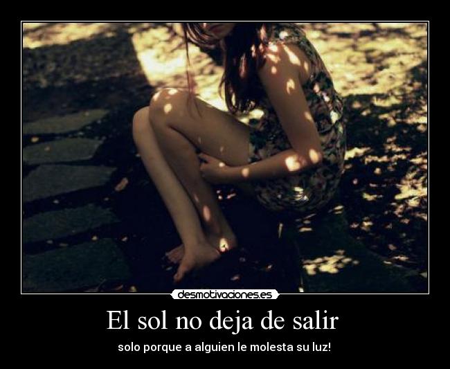 El sol no deja de salir  - solo porque a alguien le molesta su luz! 