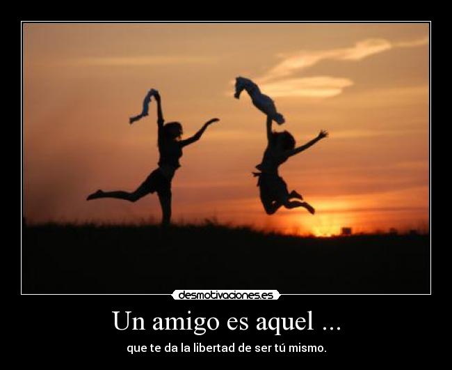 Un amigo es aquel ... -