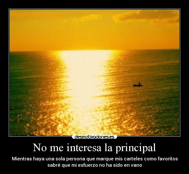 No me interesa la principal - Mientras haya una sola persona que marque mis carteles como favoritos
sabré que mi esfuerzo no ha sido en vano