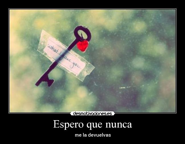 Espero que nunca - me la devuelvas