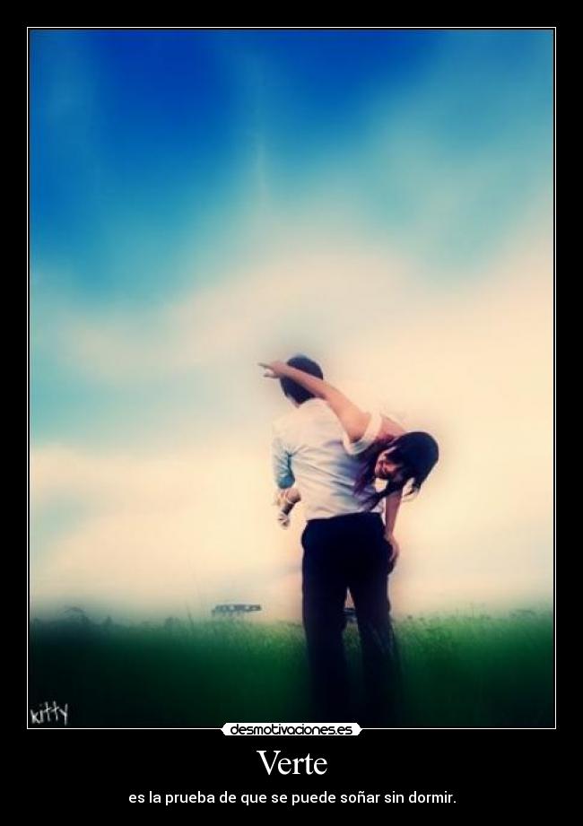 Verte - es la prueba de que se puede soñar sin dormir.