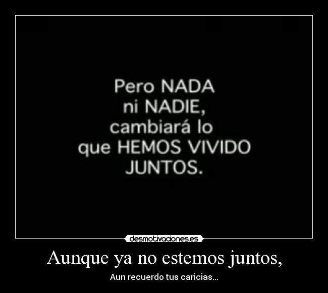 Aunque ya no estemos juntos, - 