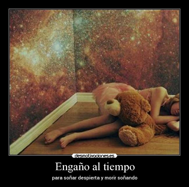 Engaño al tiempo - para soñar despierta y morir soñando