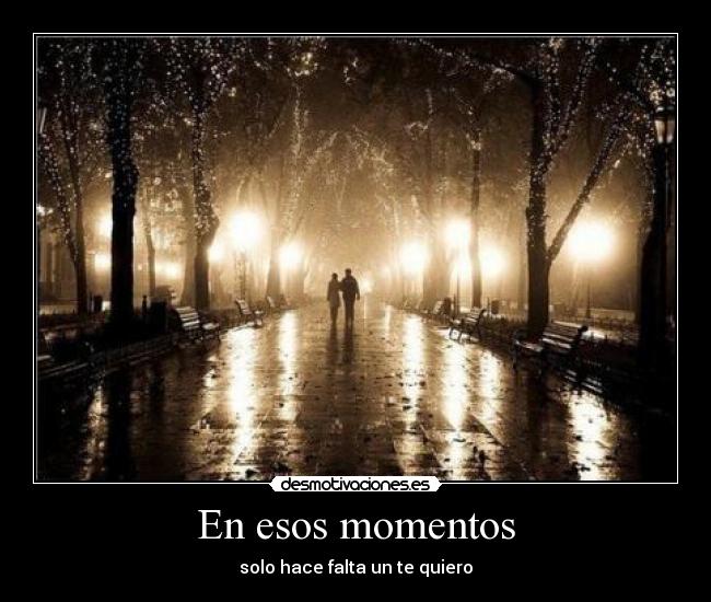 En esos momentos - solo hace falta un te quiero