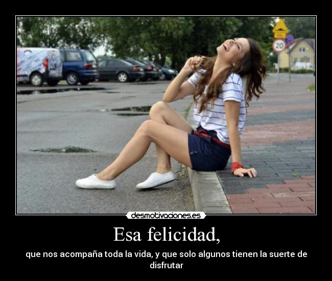 Esa felicidad, -