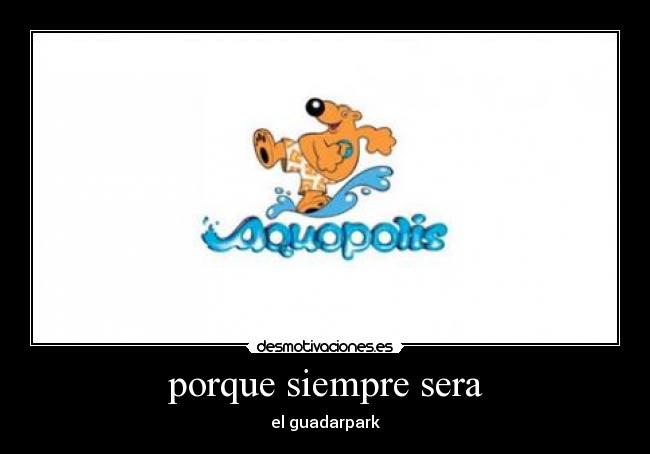 porque siempre sera - el guadarpark