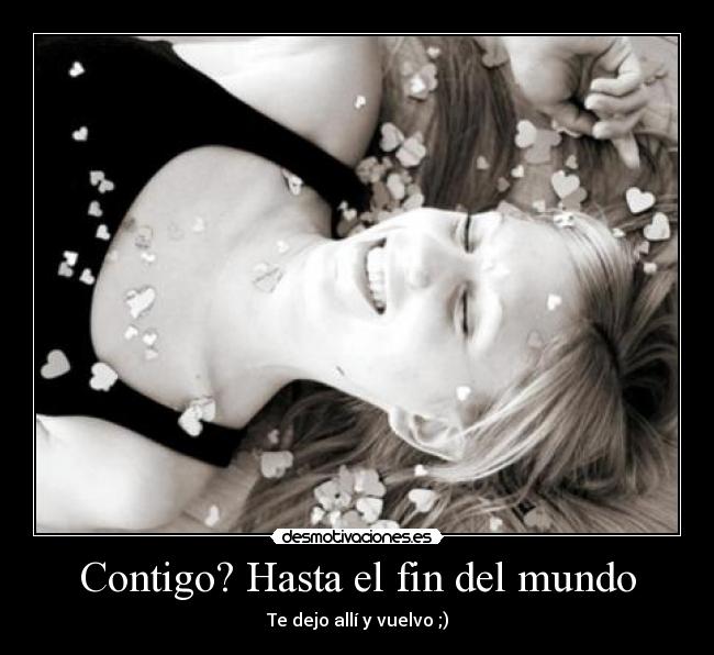 Contigo? Hasta el fin del mundo - Te dejo allí y vuelvo ;)