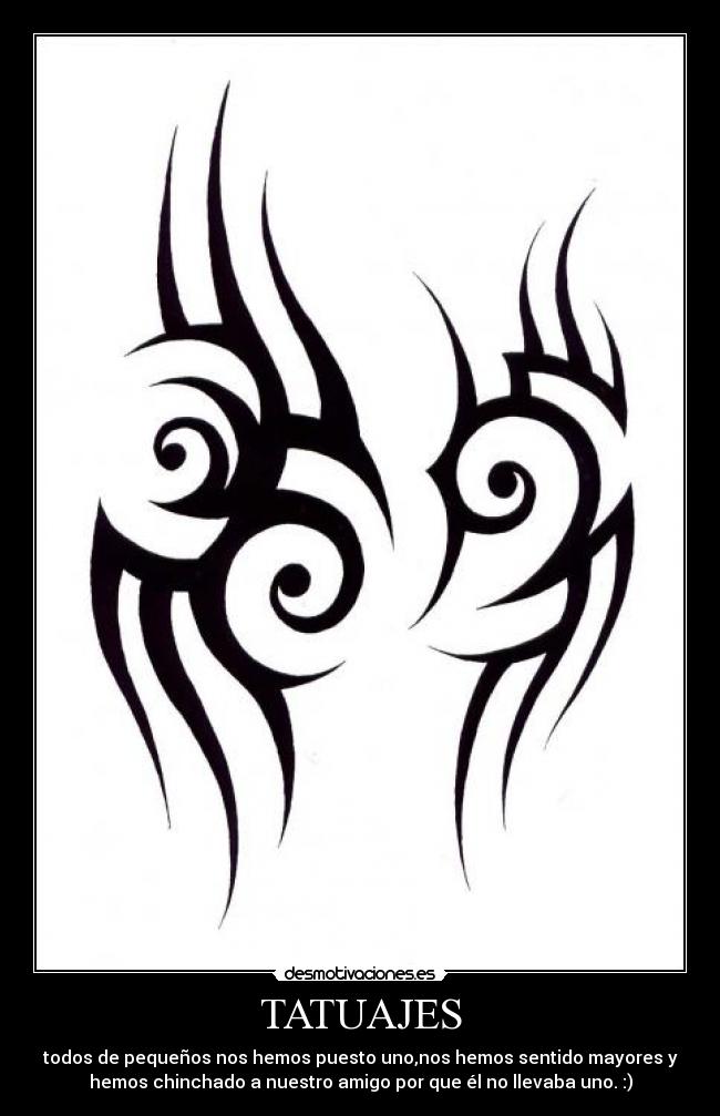 TATUAJES - todos de pequeños nos hemos puesto uno,nos hemos sentido mayores y
hemos chinchado a nuestro amigo por que él no llevaba uno. :)