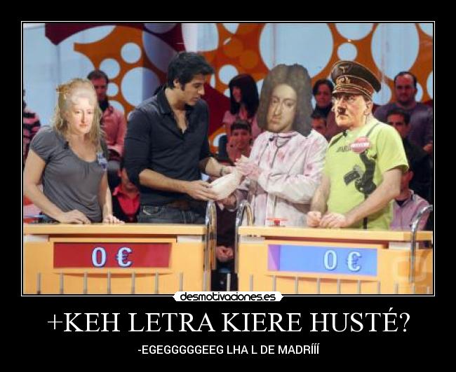 +KEH LETRA KIERE HUSTÉ? - -EGEGGGGGEEG LHA L DE MADRÍÍÍ