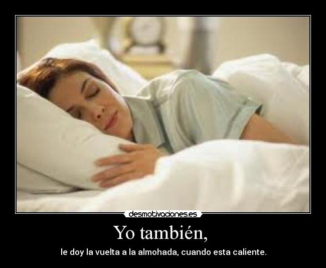 Yo también, -
