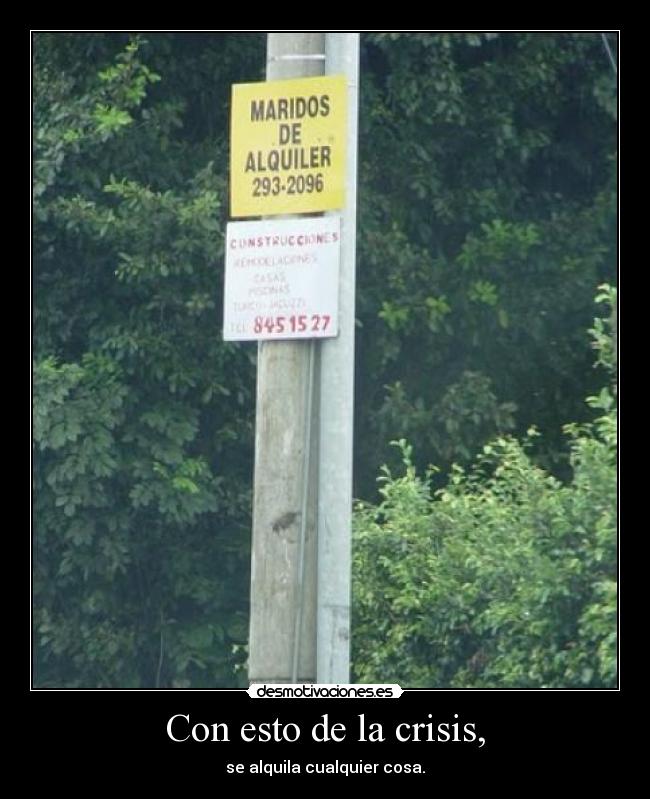 Con esto de la crisis, - se alquila cualquier cosa.