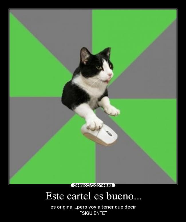 Este cartel es bueno... - es original...pero voy a tener que decir
SIGUIENTE