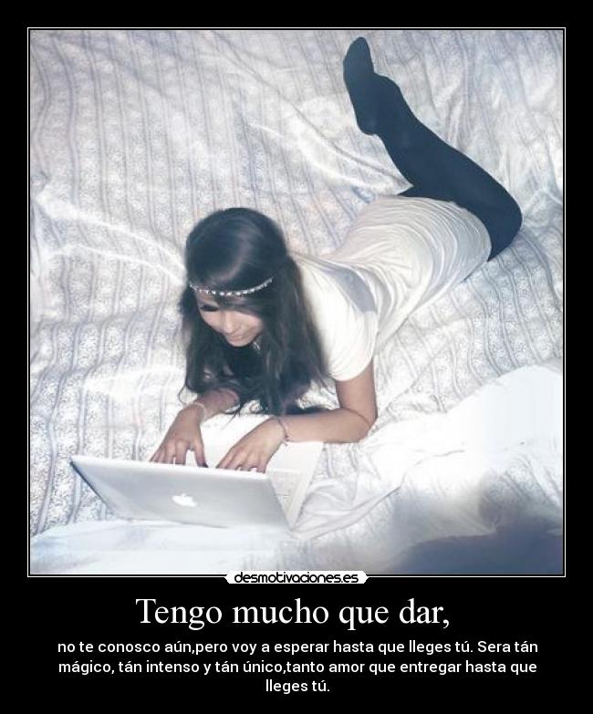 Tengo mucho que dar, -