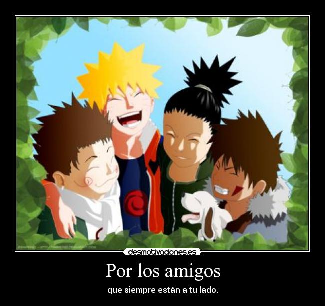 Por los amigos - que siempre están a tu lado.