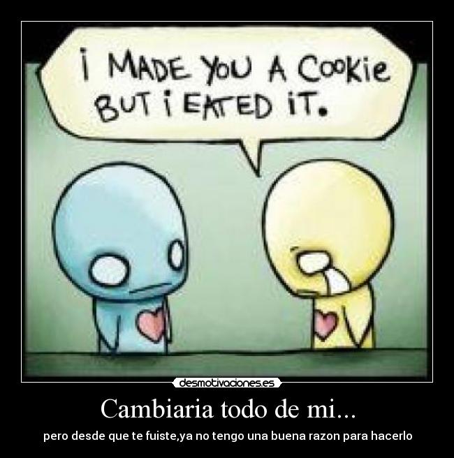 Cambiaria todo de mi... -