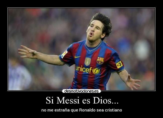 Si Messi es Dios... - no me extraña que Ronaldo sea cristiano