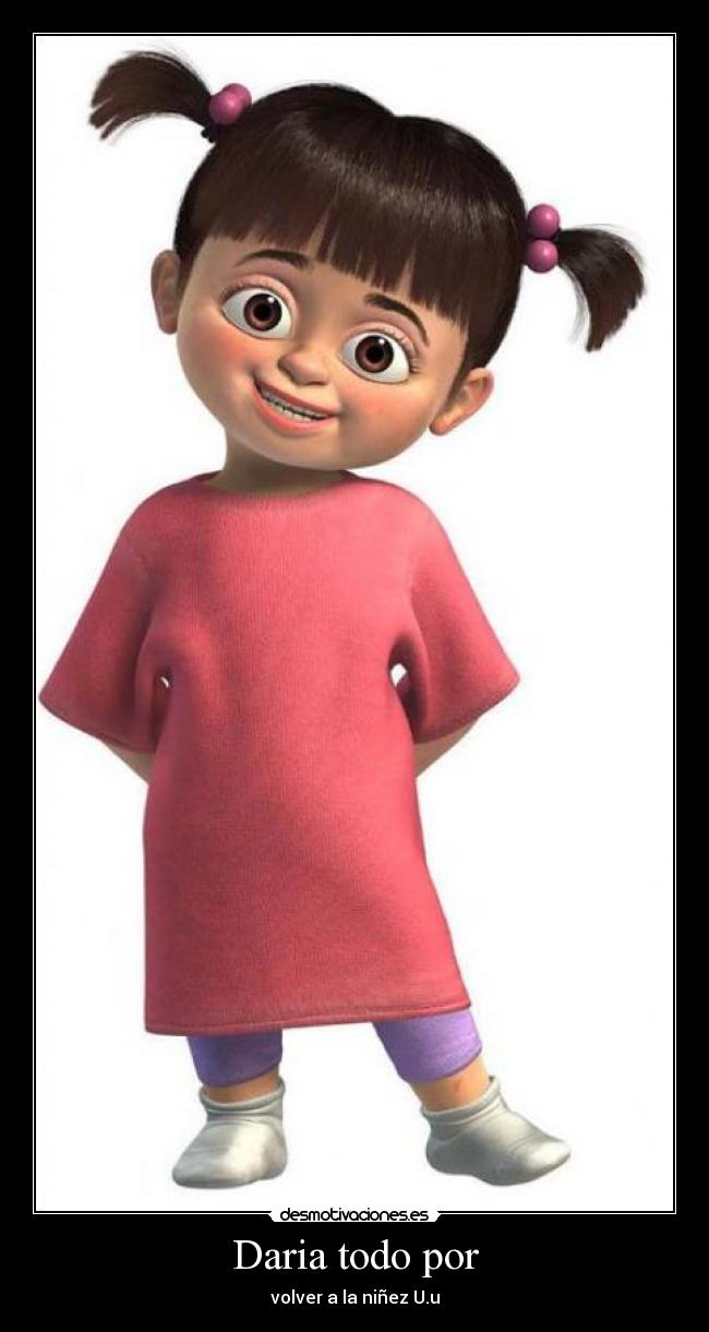 Daria todo por - volver a la niñez U.u