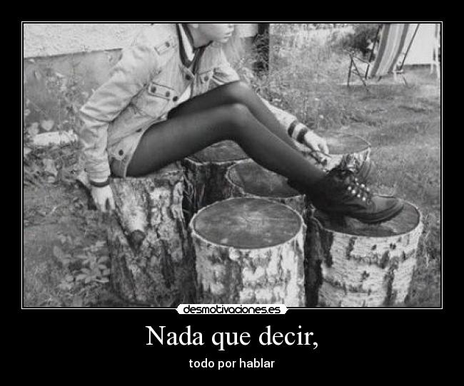 Nada que decir, - todo por hablar