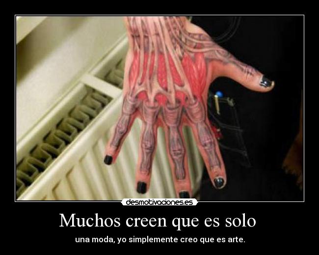 Muchos creen que es solo - una moda, yo simplemente creo que es arte.