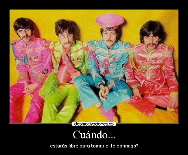 Cuándo... - estarás libre para tomar el té conmigo?