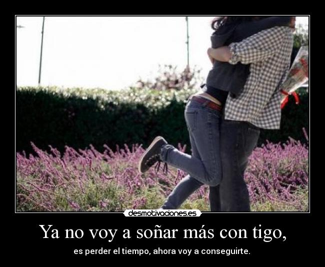 Ya no voy a soñar más con tigo, -
