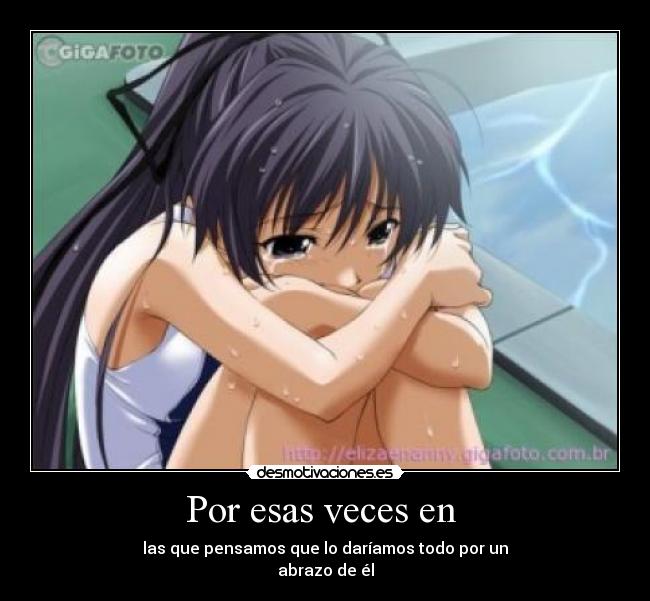 Por esas veces en  - las que pensamos que lo daríamos todo por un
abrazo de él