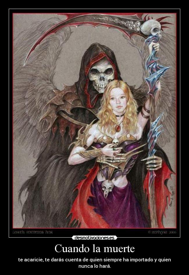 Cuando la muerte - te acaricie, te darás cuenta de quien siempre ha importado y quien nunca lo hará.