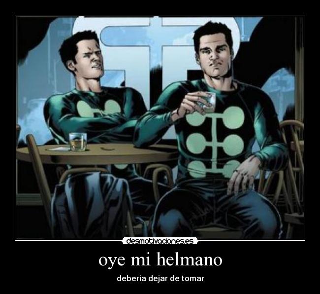oye mi helmano - deberia dejar de tomar