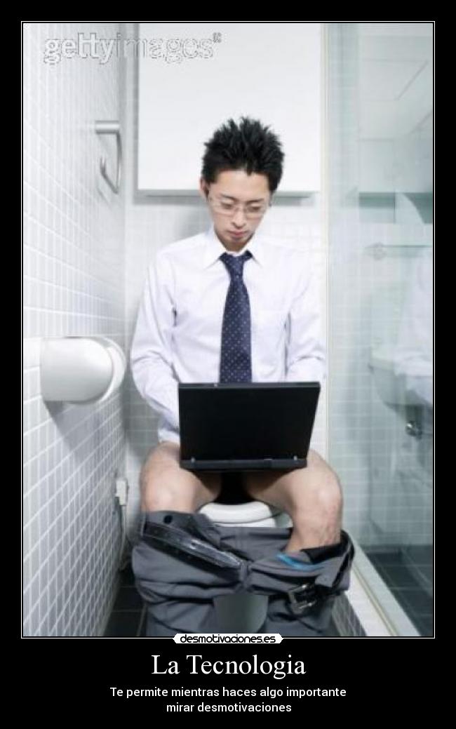 La Tecnologia - Te permite mientras haces algo importante
mirar desmotivaciones
