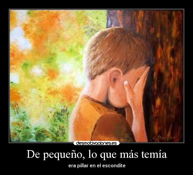 De pequeño, lo que más temía - era pillar en el escondite