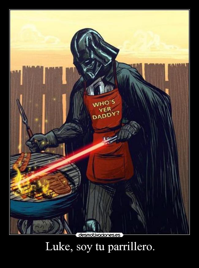 Luke, soy tu parrillero. -