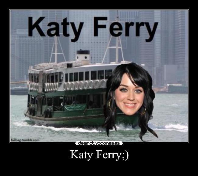 Katy Ferry;) -