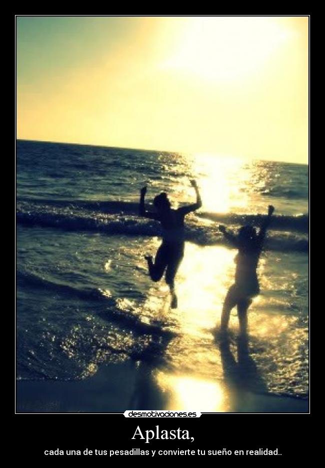 Aplasta, - cada una de tus pesadillas y convierte tu sueño en realidad..