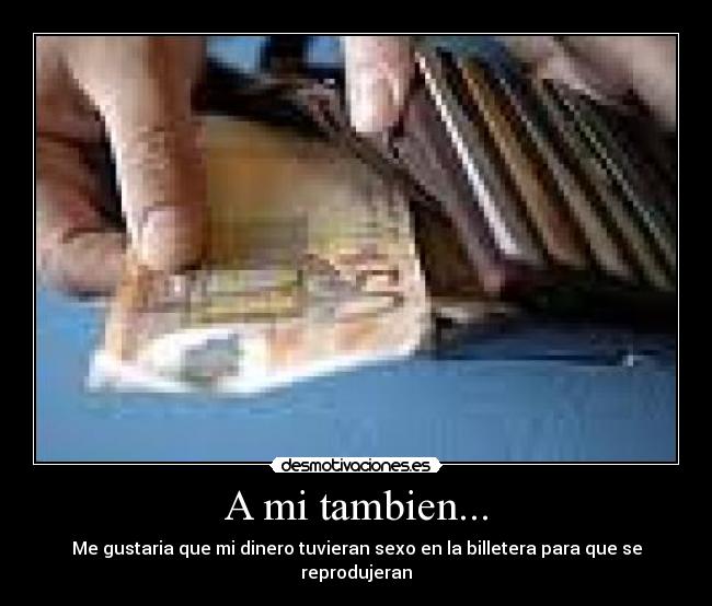 A mi tambien... -