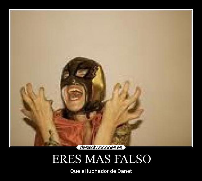 ERES MAS FALSO - Que el luchador de Danet